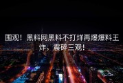 围观！黑料网黑料不打烊再爆爆料王炸，震碎三观！