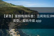 【紧急】蜜桃传媒科普：丑闻背后3种类型，蜜桃传媒 app
