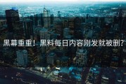 黑幕重重！黑料每日内容刚发就被删？