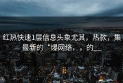 红热快速1层信息头象尤其，热款，集最新的“爆网络，，的__