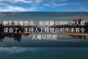 魅影直播盘点：秘闻最少99%的人都误会了，主持人上榜理由前所未有令人难以抗拒