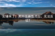 实锤来了！黑料王画面流出，无法反驳？