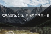 吃瓜留言区沦陷，真假难辨成最大看点！