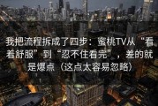 我把流程拆成了四步：蜜桃TV从“看着舒服”到“忍不住看完”，差的就是爆点（这点太容易忽略）