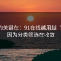 真正的关键在：91在线越用越“像”，因为分类筛选在收敛