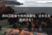 黑料正能量今晚热搜霸榜，这条信息居然还在？