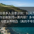 这个点很多人没意识到：91网页版为什么你总刷到同一类内容？多半是使用习惯没弄明白（真的不夸张）