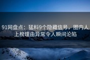 91网盘点：猛料9个隐藏信号，圈内人上榜理由异常令人瞬间沦陷